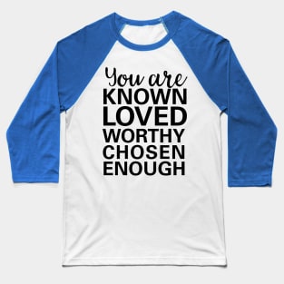 you are known, loved, worthy, chosen, enough Baseball T-Shirt